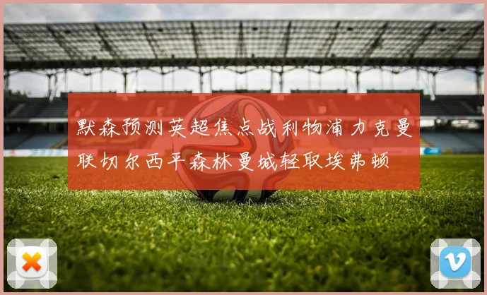 默森预测英超焦点战利物浦力克曼联切尔西平森林曼城轻取埃弗顿
