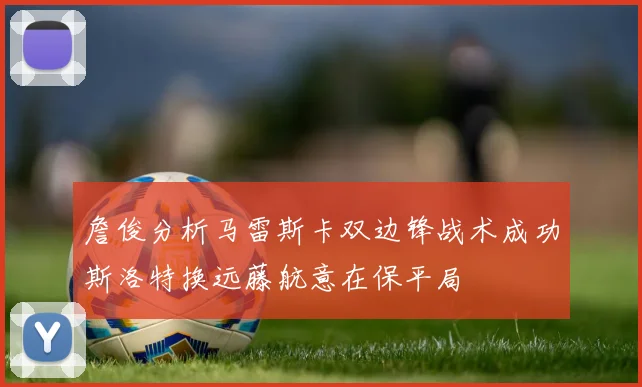 詹俊分析马雷斯卡双边锋战术成功斯洛特换远藤航意在保平局