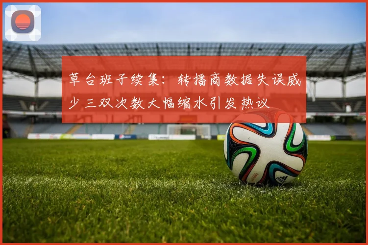 草台班子续集：转播商数据失误威少三双次数大幅缩水引发热议