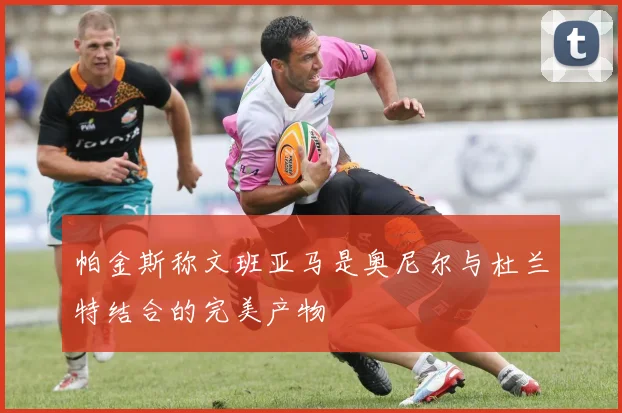 帕金斯称文班亚马是奥尼尔与杜兰特结合的完美产物