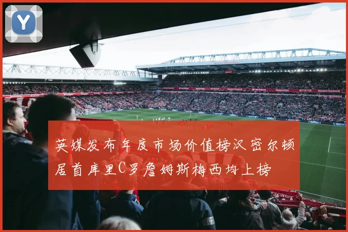 英媒发布年度市场价值榜汉密尔顿居首库里C罗詹姆斯梅西均上榜